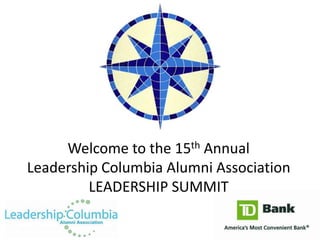 Welcome to the 15th Annual
Leadership Columbia Alumni Association
         LEADERSHIP SUMMIT
 