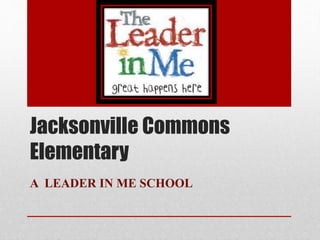 Jacksonville Commons
Elementary
A LEADER IN ME SCHOOL
 