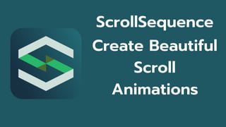 Create Beautiful
Scroll
Animations
ScrollSequence
 