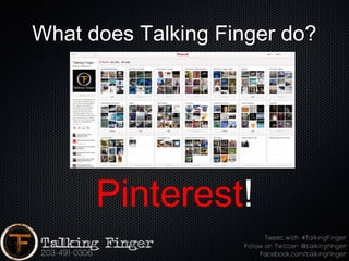 What does Talking Finger do?




      Pinterest!
 