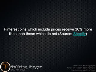 Pinterest pins which include prices receive 36% more
   likes than those which do not (Source: Shopify)
 