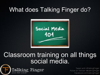 What does Talking Finger do?




Classroom training on all things
        social media.
 