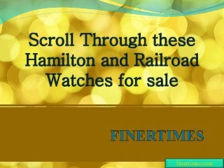 Scroll Through these
Hamilton and Railroad
Watches for sale
finertimes.com
 