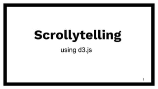 Scrollytelling
1
using d3.js
 