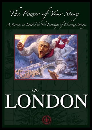 The Power of Your Story

A Journey in London in The Footsteps of Ebenezer Scrooge




                 in

LONDON
 