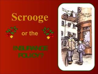 Scrooge CLICK TO ADVANCE SLIDES ♫  Turn on your speakers! or the INSURANCE POLICY? 
