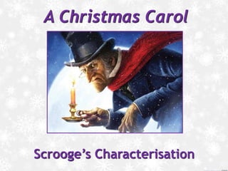 A Christmas Carol
Scrooge’s Characterisation
 