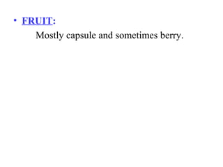 • FRUIT:
Mostly capsule and sometimes berry.
 