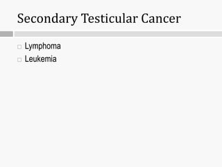 Secondary Testicular Cancer
 Lymphoma
 Leukemia
 