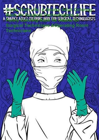 Scrub Tech Life: A Snarky Adult Coloring
Book for Surgical Technologists: A
Funny Coloring Book for Adults for
Surgical Technicians &Operating Room
Technicians
 