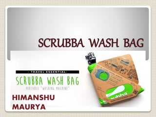 SCRUBBA WASH BAG
HIMANSHU
MAURYA
 