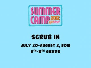Scrub In
July 30-August 3, 2012
    6th-8th Grade
 