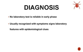  No laboratory test is reliable in early phase
 Usually recognized with symptoms signs laboratory
features with epidemiological clues
 