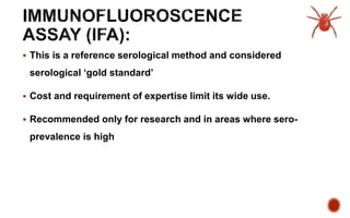  This is a reference serological method and considered
serological ‘gold standard’
 Cost and requirement of expertise limit its wide use.
 Recommended only for research and in areas where sero-
prevalence is high
 