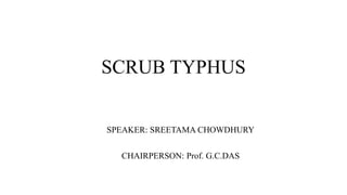 SCRUB TYPHUS
SPEAKER: SREETAMA CHOWDHURY
CHAIRPERSON: Prof. G.C.DAS
 