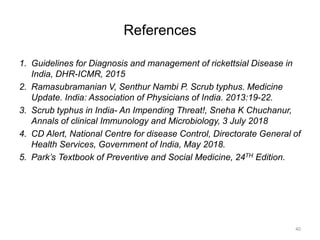 References
1. Guidelines for Diagnosis and management of rickettsial Disease in
India, DHR-ICMR, 2015
2. Ramasubramanian V...