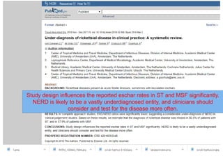 Study design influences the reported eschar rates in ST and MSF significantly.
NERD is likely to be a vastly underdiagnosed entity, and clinicians should
consider and test for the disease more often.
 