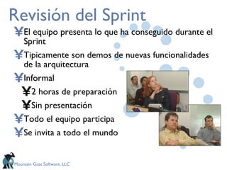 Revisión del Sprint El equipo presenta lo que ha conseguido durante el Sprint Tipicamente son demos de nuevas funcionalidades de la arquitectura Informal 2 horas de preparación Sin presentación  Todo el equipo participa Se invita a todo el mundo 