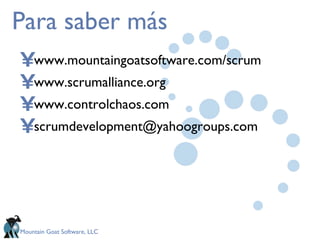 Para saber más www.mountaingoatsoftware.com/scrum www.scrumalliance.org www.controlchaos.com [email_address] 