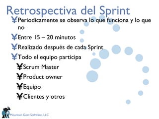 Retrospectiva del Sprint <ul><li>Periodicamente se observa lo que funciona y lo que no </li></ul><ul><li>Entre 15 – 20 min...