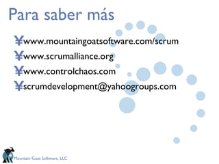 Para saber más <ul><li>www.mountaingoatsoftware.com/scrum </li></ul><ul><li>www.scrumalliance.org </li></ul><ul><li>www.co...