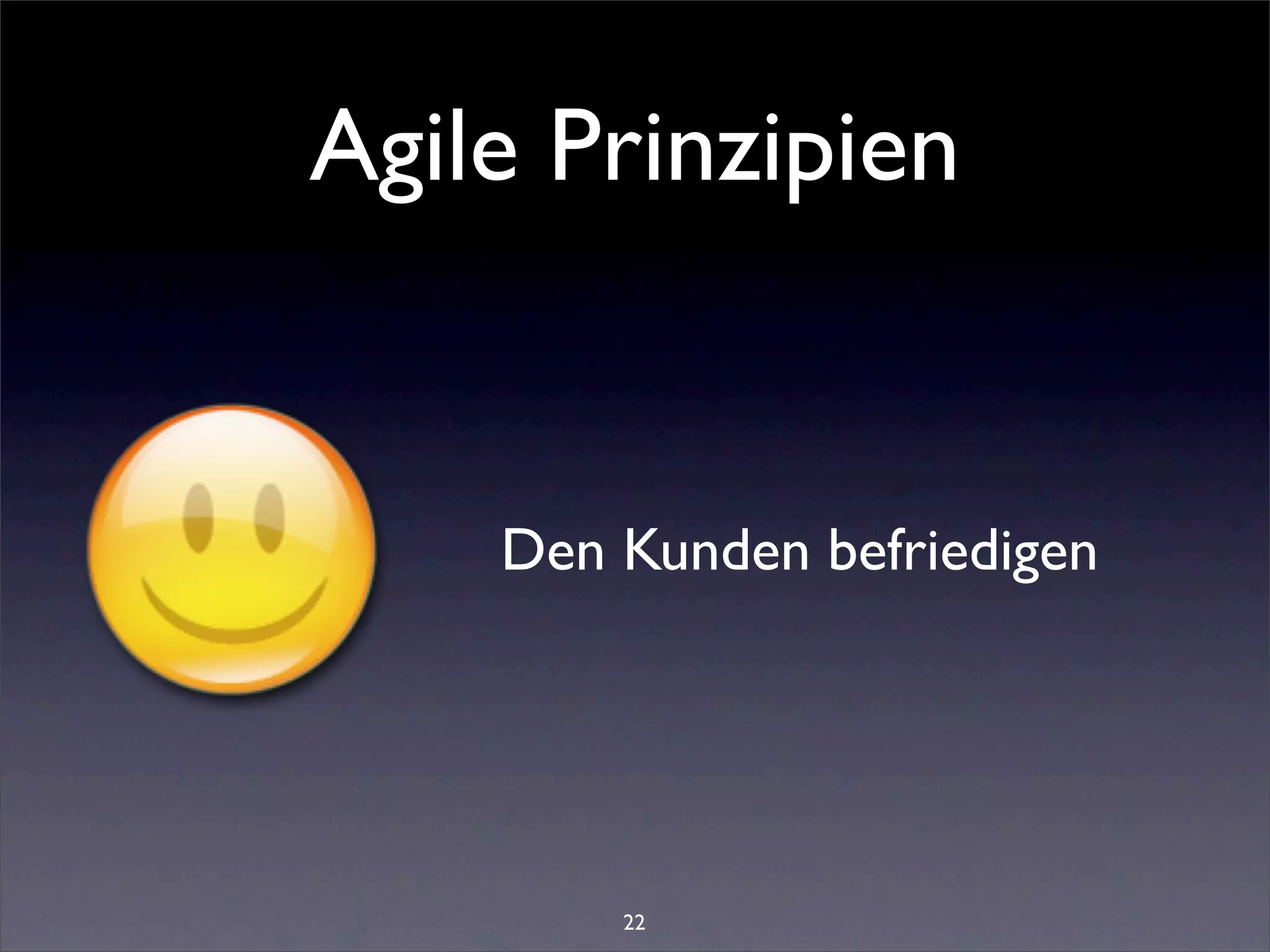 Agile Prinzipien


    Den Kunden befriedigen




        22
 