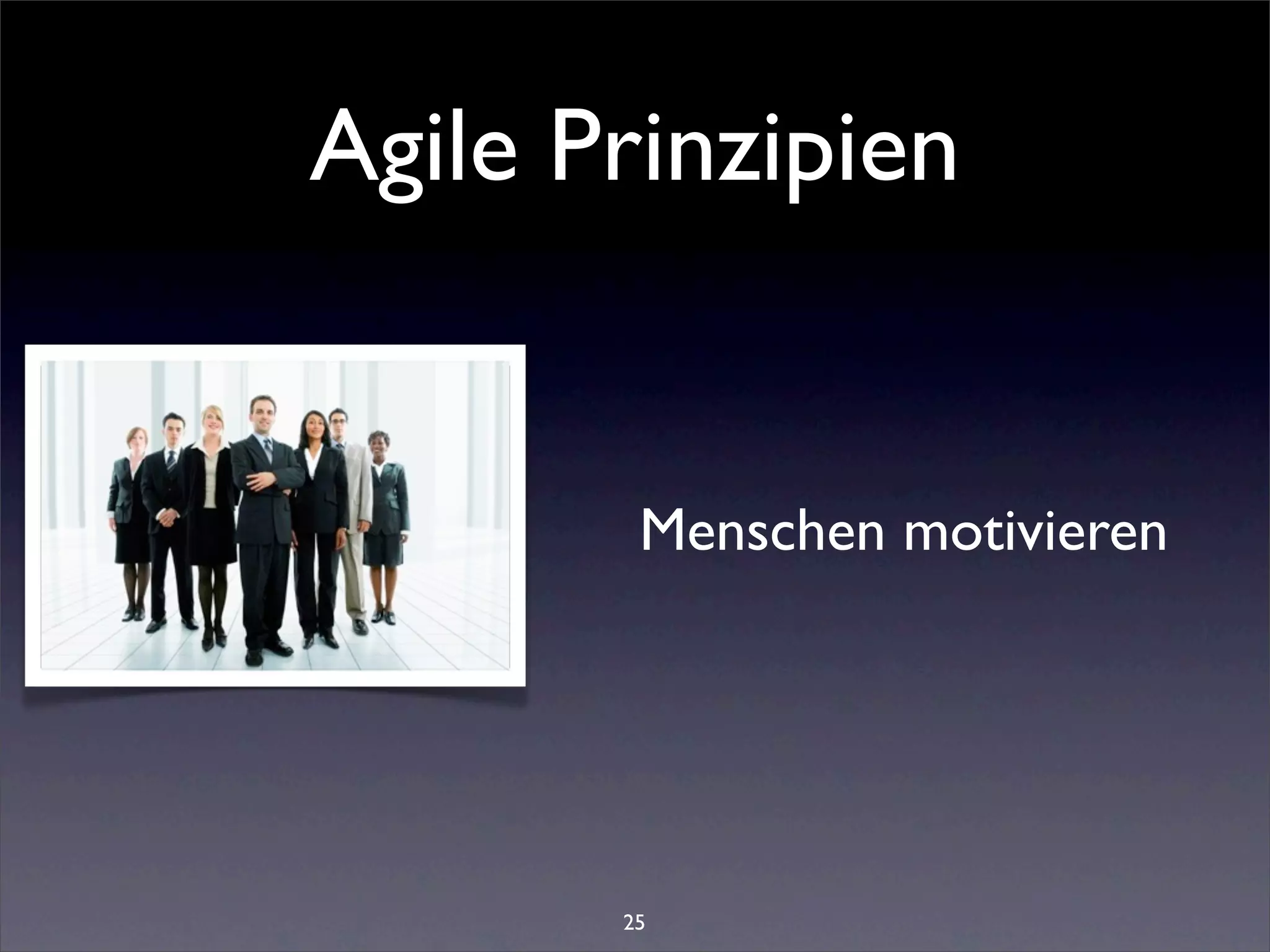 Agile Prinzipien


        Menschen motivieren




       25
 