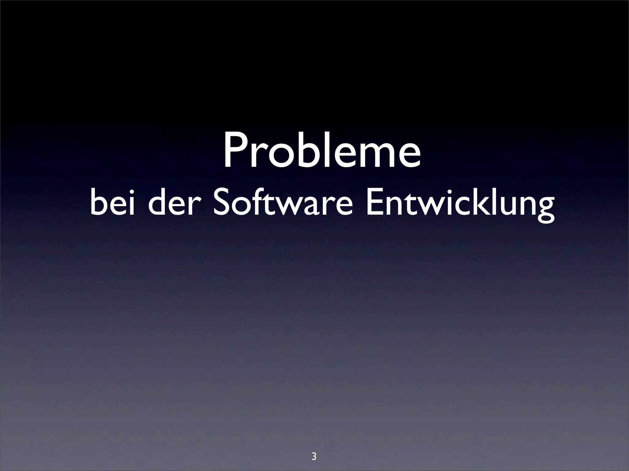 Probleme
bei der Software Entwicklung




             3
 