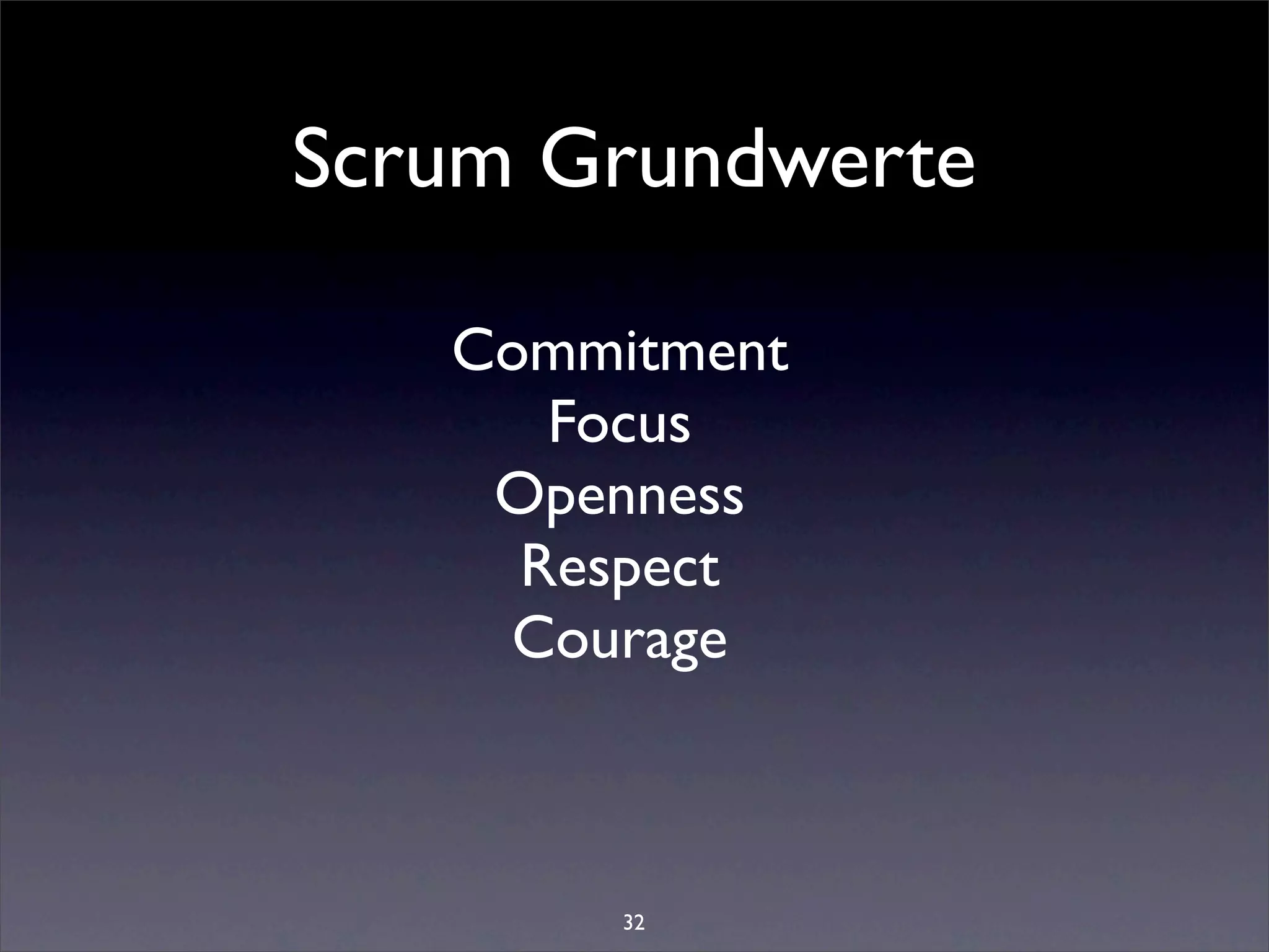 Scrum Grundwerte

   Commitment
      Focus
    Openness
     Respect
    Courage



        32
 