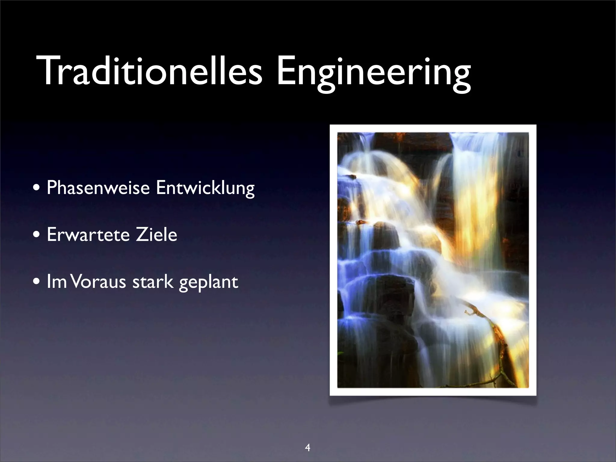 Traditionelles Engineering

• Phasenweise Entwicklung
• Erwartete Ziele
• Im Voraus stark geplant




                            4
 