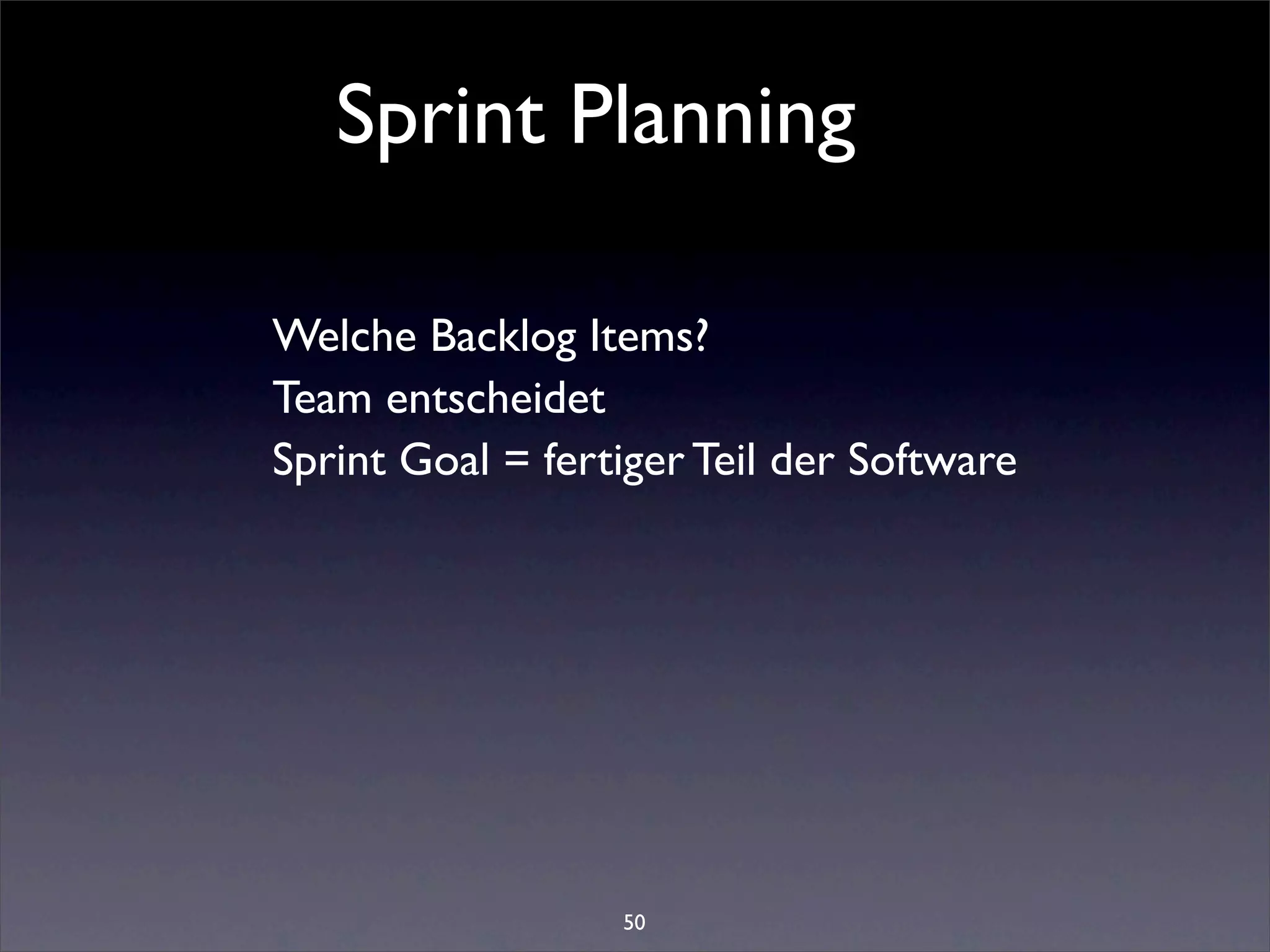 Sprint Planning

Welche Backlog Items?
Team entscheidet
Sprint Goal = fertiger Teil der Software




                  50
 
