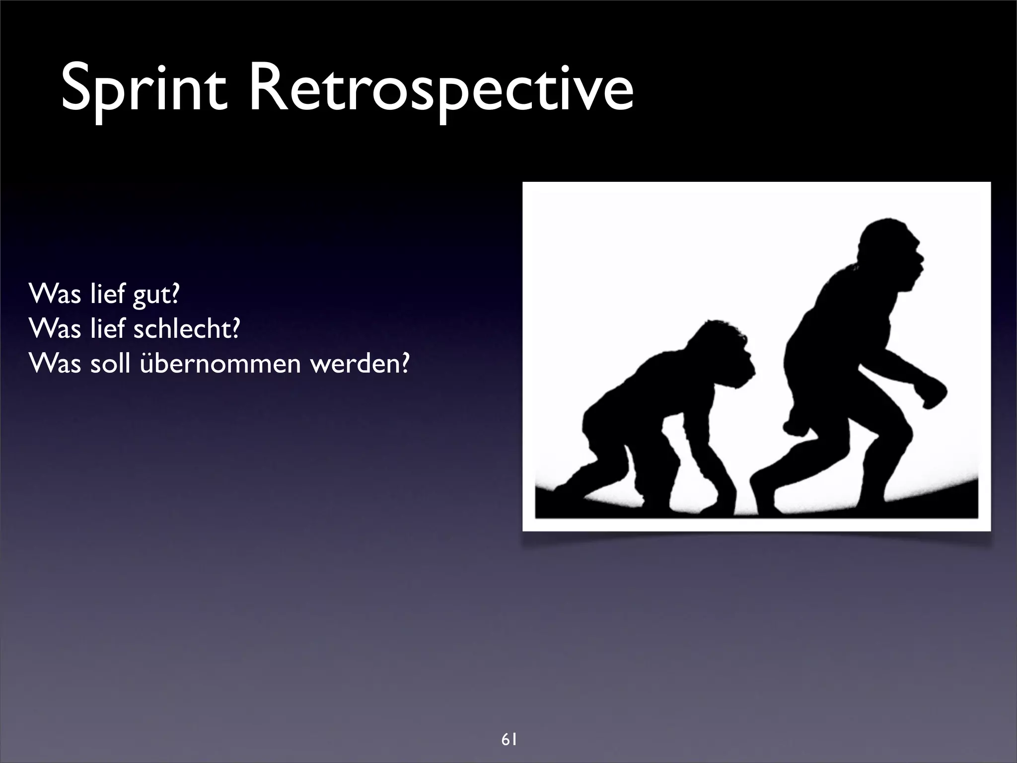 Sprint Retrospective

Was lief gut?
Was lief schlecht?
Was soll übernommen werden?




                              61
 
