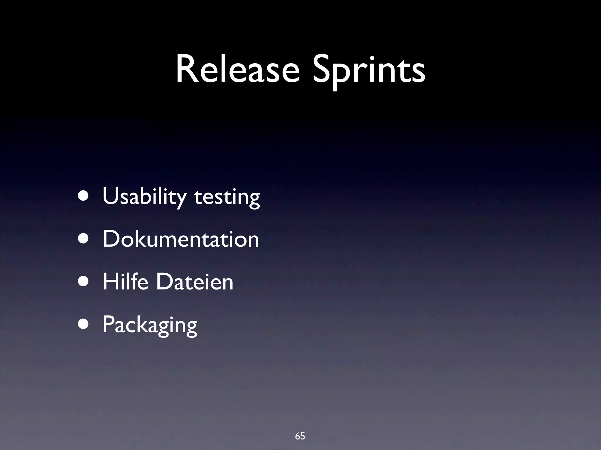 Release Sprints


• Usability testing
• Dokumentation
• Hilfe Dateien
• Packaging

                      65
 