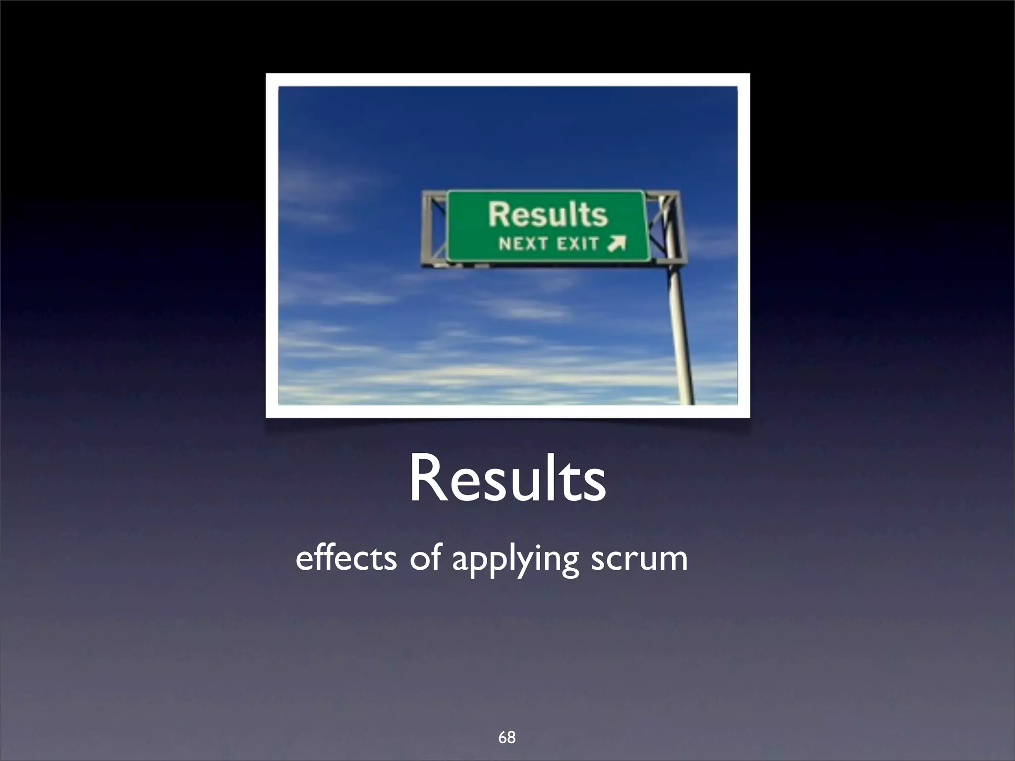 Results
effects of applying scrum



            68
 