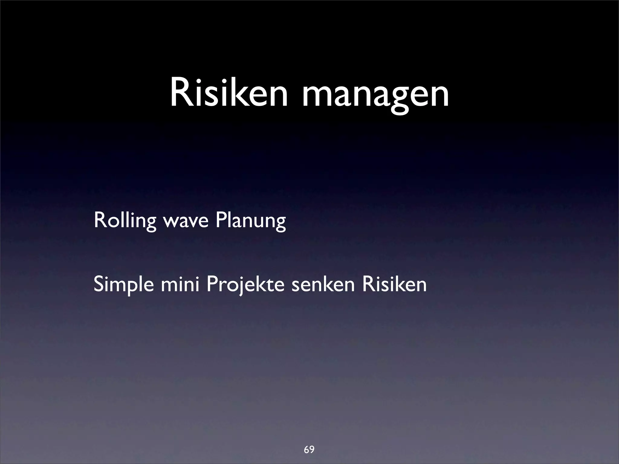 Risiken managen

Rolling wave Planung

Simple mini Projekte senken Risiken




                       69
 