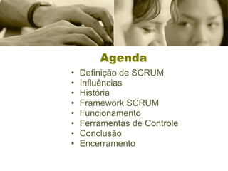 Agenda Definição de SCRUM Influências  História Framework SCRUM Funcionamento Ferramentas de Controle Conclusão Encerramento 
