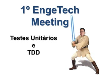 1º EngeTech MeetingTestes Unitários   eTDD