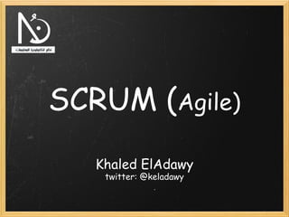 SCRUM (Agile)
   Khaled ElAdawy
    twitter: @keladawy
 