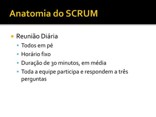 Anatomia do SCRUMSprint BacklogLista de funcionalidades do productbacklog que será feito em um ciclo (iteração)Como os itens do productbacklog são priorizados, este parâmetro é utilizado para selecioná-losA prioridade pode ser Alta, média, baixa; EDI; etc.