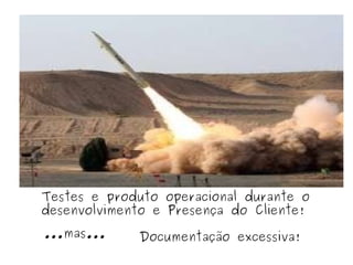 Testes e produto operacional durante o desenvolvimento e Presença do Cliente! ...mas... Documentação excessiva! 