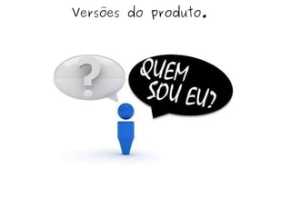 Versões do produto. 