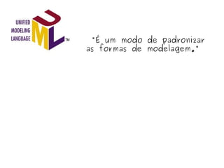  "É um modo de padronizar as formas de modelagem." 