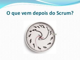 O que vem depois do Scrum?
 
