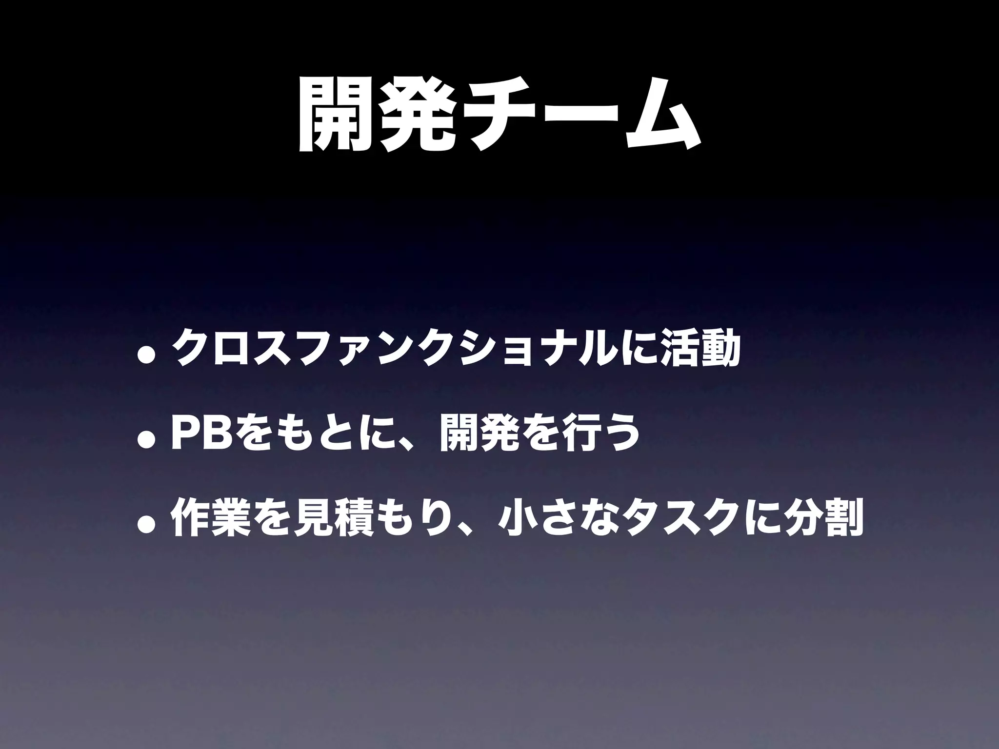 開発チーム

• クロスファンクショナルに活動
• PBをもとに、開発を行う
• 作業を見積もり、小さなタスクに分割
 