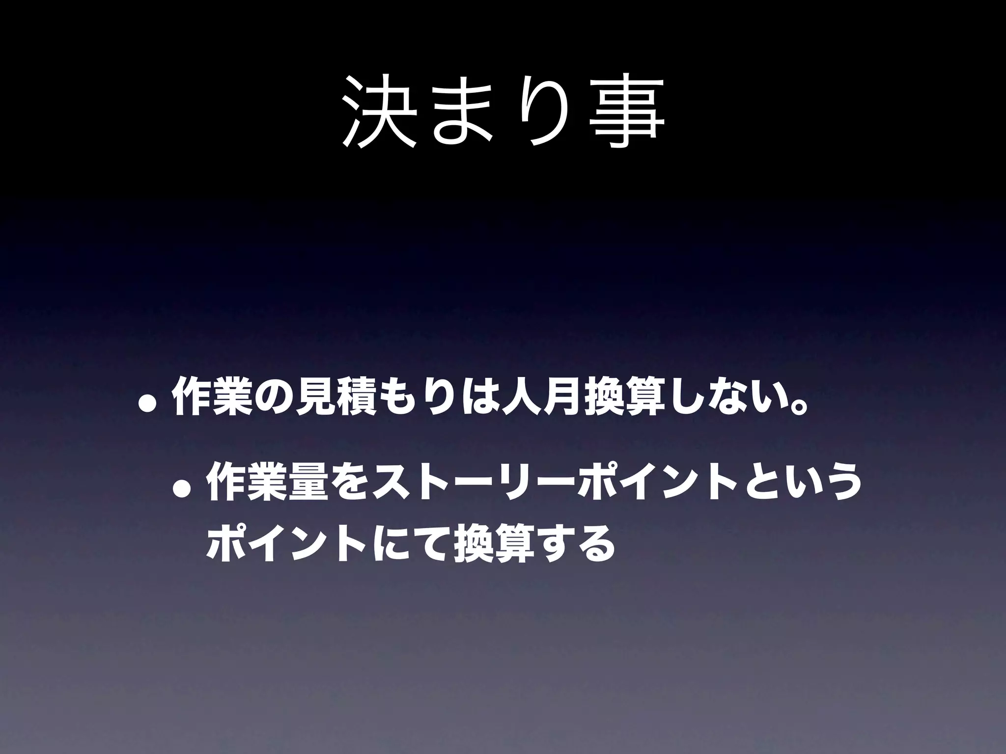 決まり事


• 作業の見積もりは人月換算しない。
 • 作業量をストーリーポイントという
  ポイントにて換算する
 