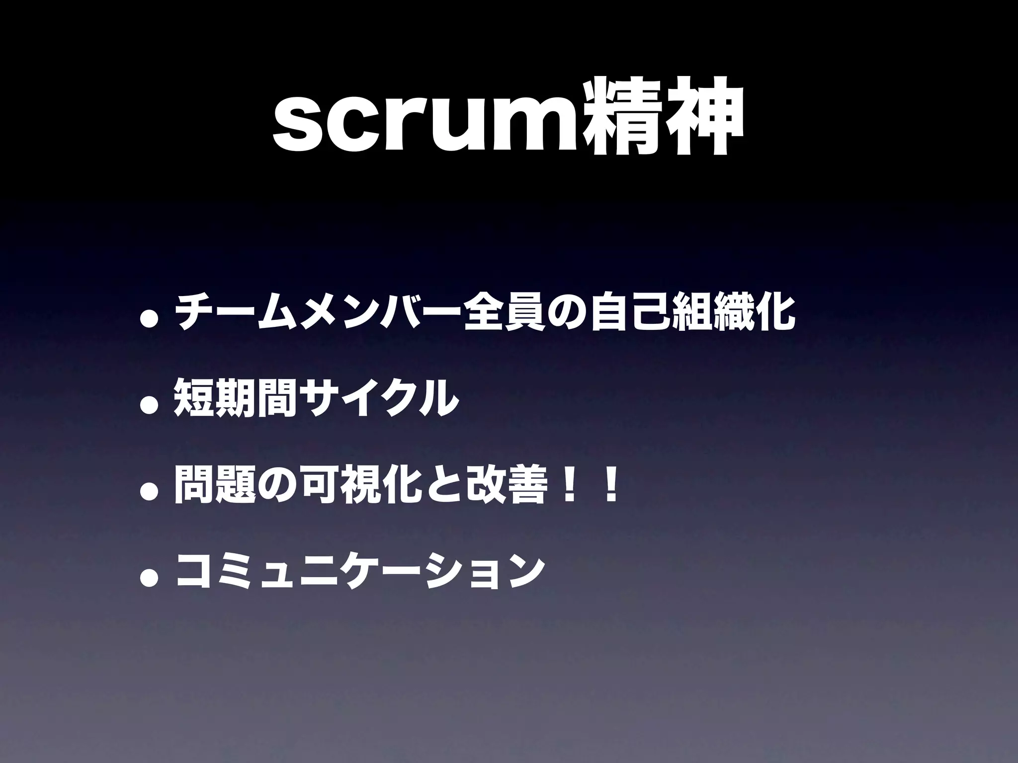 scrum精神

• チームメンバー全員の自己組織化
• 短期間サイクル
• 問題の可視化と改善！！
• コミュニケーション
 