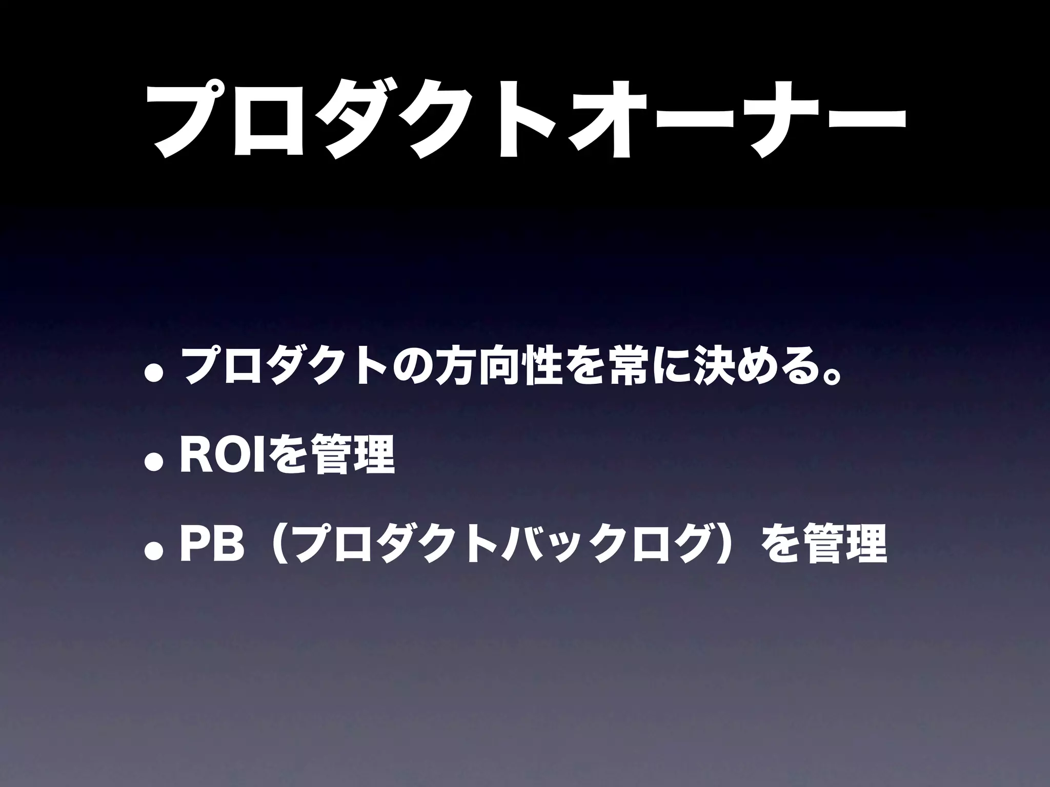 プロダクトオーナー

• プロダクトの方向性を常に決める。
• ROIを管理
• PB（プロダクトバックログ）を管理
 