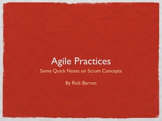 Agile Practices
Some Quick Notes on Scrum Concepts
By Rick Barron
 