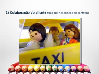 3) Colaboração do cliente mais que negociação de contratos
 