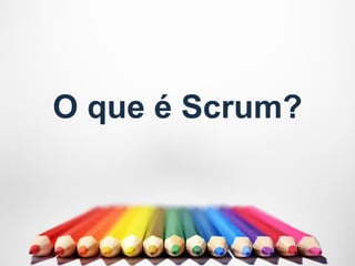 O que é Scrum?
 